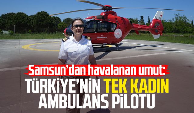 Samsun’dan havalanan umut: Türkiye’nin tek kadın ambulans pilotu