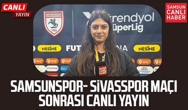 Samsunspor-Sivasspor maçı sonrası canlı yayın