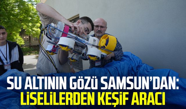 Su altının gözü Samsun’dan: Liselilerden keşif aracı