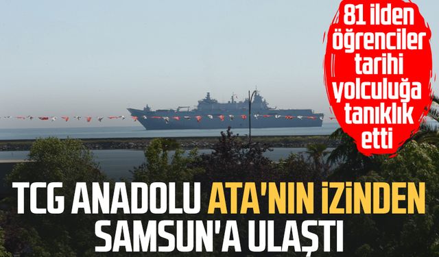 TCG Anadolu Ata'nın izinden Samsun'a ulaştı
