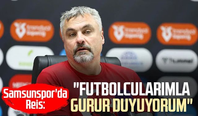 Samsunspor'da Thomas Reis: "Futbolcularımla gurur duyuyorum"