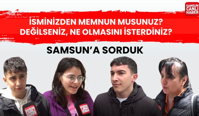Samsun'a sorduk: İsminizden memnun musunuz, değilseniz ne olmasını isterdiniz?