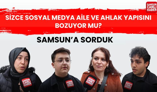 Samsun'a sorduk: Sizce sosyal medya aile ve ahlak yapısını bozuyor mu?