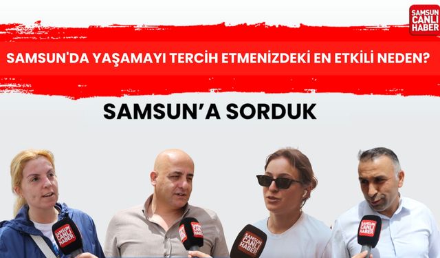 Samsun'da yaşamayı tercih etmenizdeki en etkili neden?