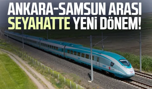 Ankara-Samsun arası seyahatte yeni dönem!