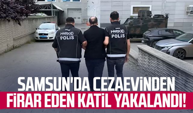 Samsun'da cezaevinden firar eden katil yakalandı!