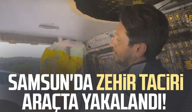 Samsun'da zehir taciri araçta yakalandı!