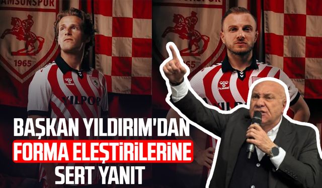 Samsunspor Başkanı Yüksel Yıldırım'dan forma eleştirilerine sert yanıt