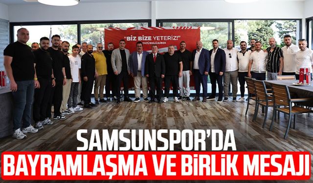Samsunspor’da bayramlaşma ve birlik mesajı
