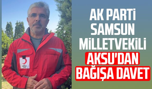 AK Parti Samsun Milletvekili Ersan Aksu'dan bağışa davet