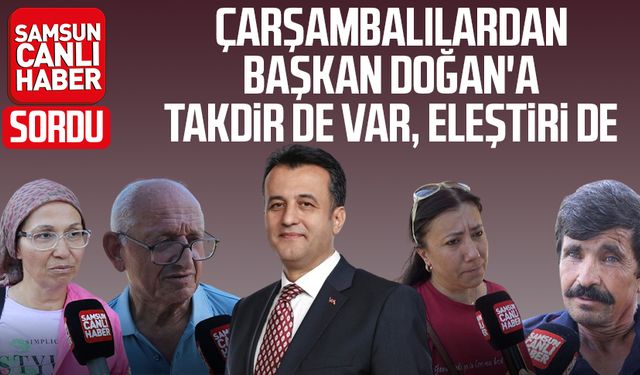 Çarşambalılardan Başkan Halit Doğan'a takdir de var, eleştiri de