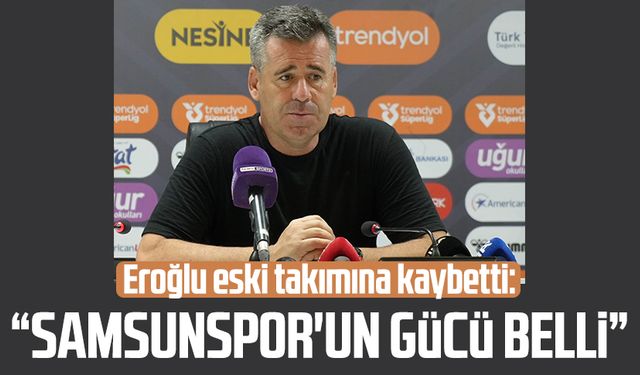 Hüseyin Eroğlu eski takımına kaybetti: "Samsunspor'un gücü belli"