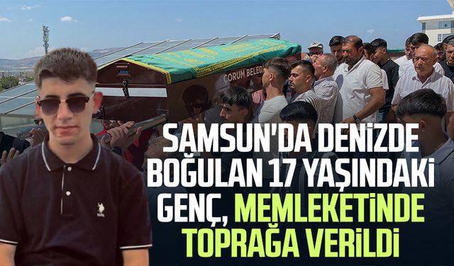 Samsun'da denizde boğulan Salih Samet Kiraz, memleketinde toprağa verildi
