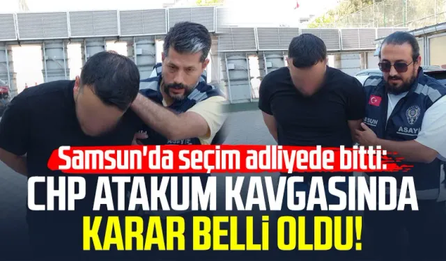 Samsun'da seçim adliyede bitti: CHP Atakum kavgasında 2 tutuklama!