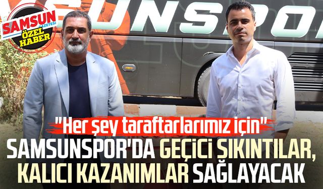 Samsunspor'da geçici sıkıntılar, kalıcı kazanımlar sağlayacak