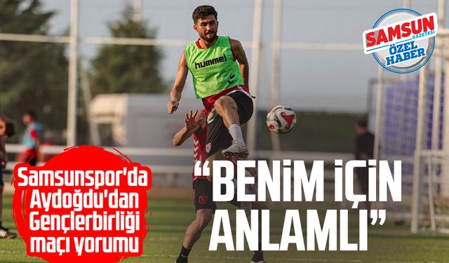 Samsunspor'da Soner Aydoğdu'dan Gençlerbirliği maçı yorumu: "Benim için anlamlı"