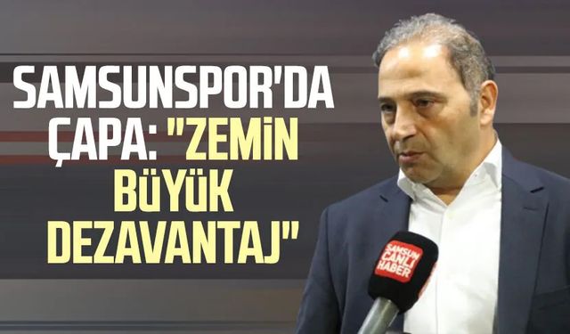 Samsunspor'da Fuat Çapa: "Zemin büyük dezavantaj"