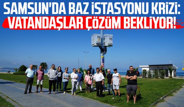 Samsun'da baz istasyonu krizi: Vatandaşlar çözüm bekliyor!