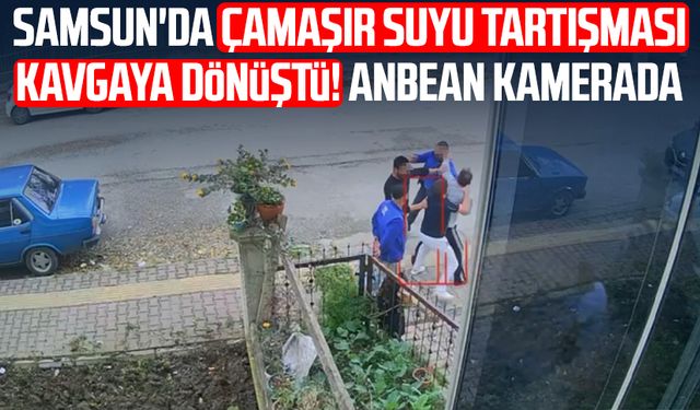 Samsun'da çamaşır suyu tartışması kavgaya dönüştü! Anbean kamerada