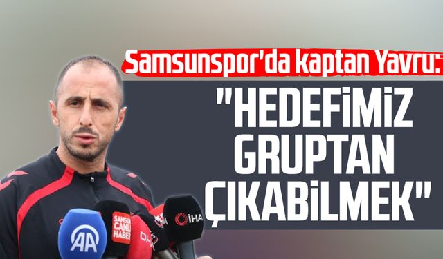 Samsunspor'da kaptan Zeki Yavru: "Hedefimiz gruptan çıkabilmek"