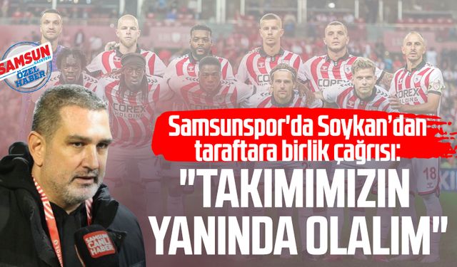 Samsunspor'da Soner Soykan’dan taraftara birlik çağrısı: "Takımımızın yanında olalım"