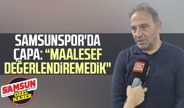 Samsunspor'da Fuat Çapa: "Maalesef değerlendiremedik"