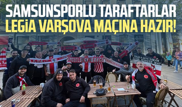 Samsunsporlu taraftarlar Legia Varşova maçına hazır!