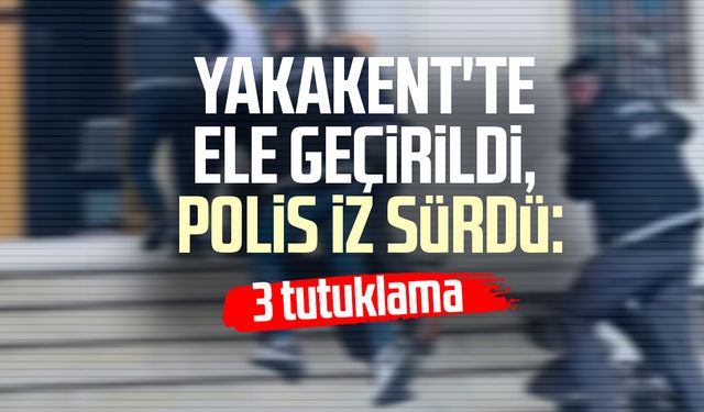 Yakakent'te ele geçirildi, polis iz sürdü: 3 tutuklama
