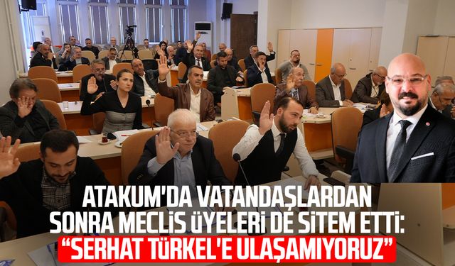 Atakum'da meclis üyesinden "Serhat Türkel'e ulaşamıyoruz" sitemi