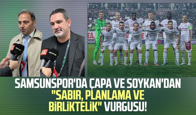 Samsunspor'da Fuat Çapa ve Soner Soykan'dan "sabır, planlama ve birliktelik" vurgusu!