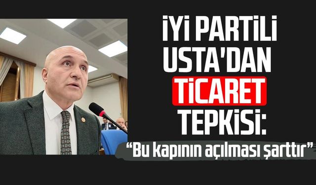 İYİ Partili Erhan Usta'dan ticaret tepkisi