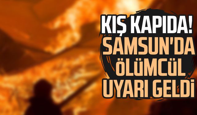 Kış kapıda! Samsun'da ölümcül uyarı geldi