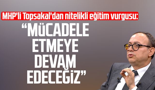MHP'li İlyas Topsakal'dan nitelikli eğitim vurgusu