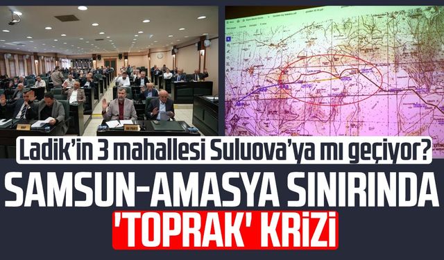 Samsun-Amasya sınırında 'toprak' krizi: 500 dönümlük alan tartışması