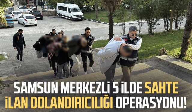 Samsun merkezli 5 ilde sahte ilan dolandırıcılığı operasyonu!