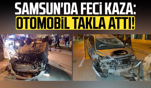 Samsun İlkadım'da feci kaza: Otomobil takla attı!
