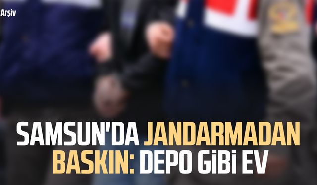 Samsun'da jandarmadan baskın: Depo gibi ev