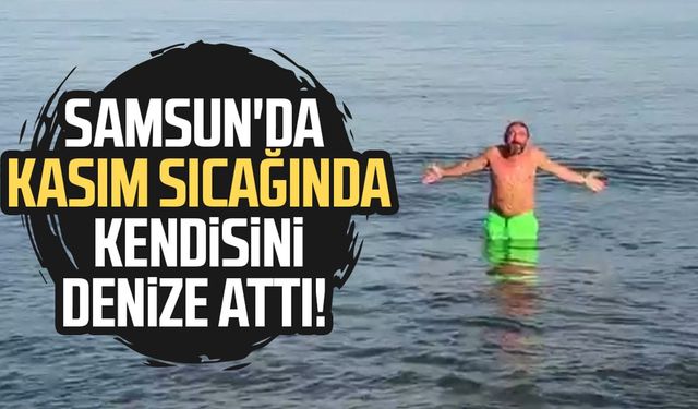 Samsun'da kasım sıcağında kendisini denize attı!