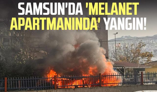 Samsun'da 'melanet apartmanında' yangın!