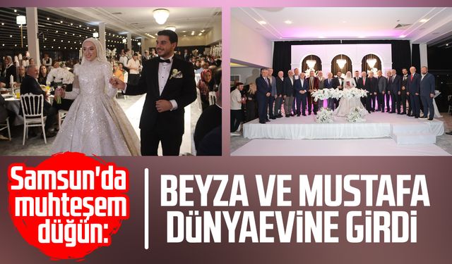 Samsun'da muhteşem düğün: Beyza ve Mustafa dünyaevine girdi
