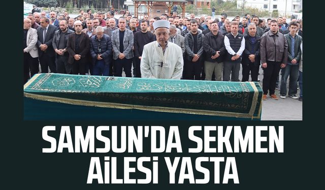 Samsun'da Sekmen ailesi yasta