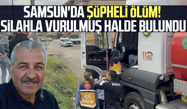 Samsun'da şüpheli ölüm! Silahla vurulmuş halde bulundu