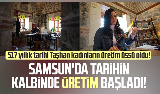 Samsun'da tarihin kalbinde üretim başladı!