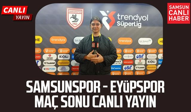 Samsunspor - Eyüpspor maçı sonrası canlı yayın