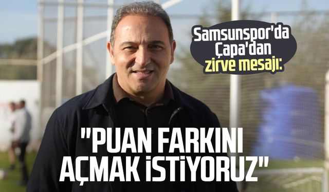 Samsunspor'da Fuat Çapa: "Puan farkını açmak istiyoruz"