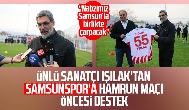 Uğur Işılak'tan Samsunspor'a Hamrun maçı öncesi destek