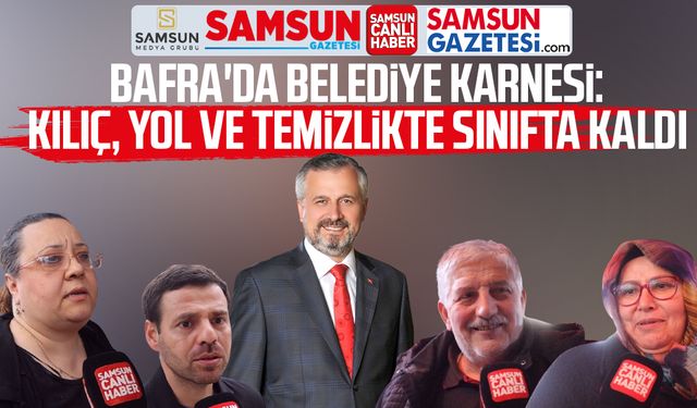 Bafra'da belediye karnesi: Hamit Kılıç yol ve temizlikte sınıfta kaldı