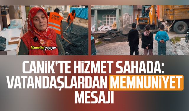 Canik’te hizmet sahada: Vatandaşlar memnuniyet mesajı