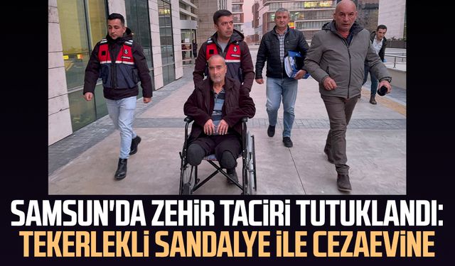 Samsun'da zehir taciri tutuklandı: Tekerlekli sandalye ile cezaevine