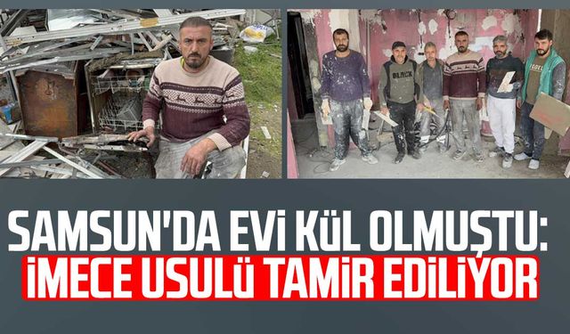 Samsun'da evi kül olmuştu: İmece usulü tamir ediliyor
